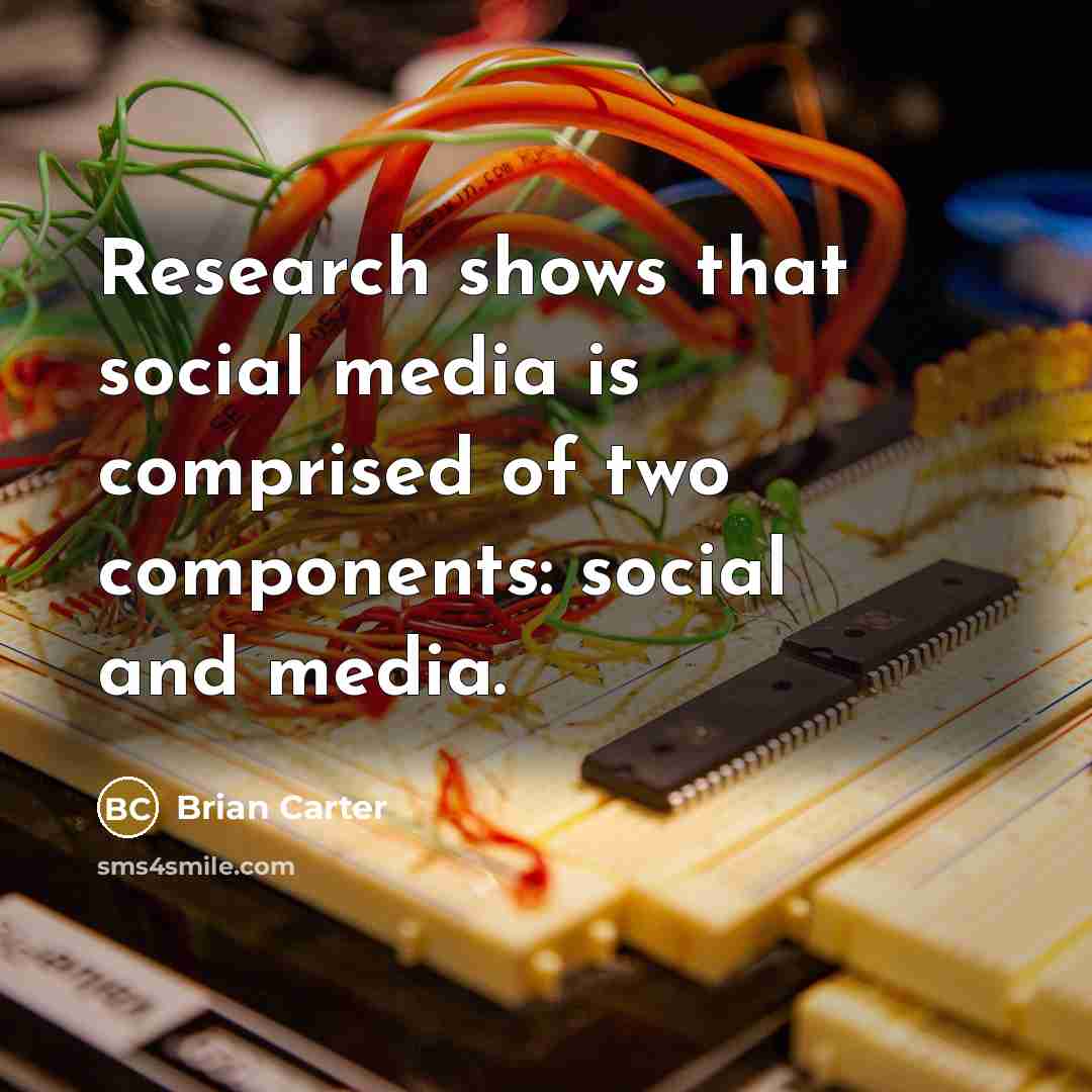 “Research shows that social media is comprised of two components: social and media.” quote by Brian Carter