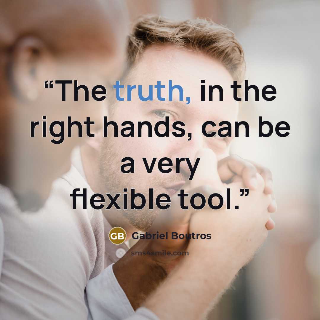 “The truth, in the right hands, can be a very flexible tool.” quote by Gabriel Boutros