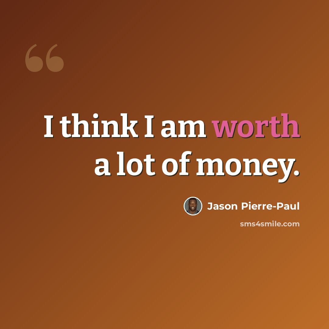 “I think I am worth a lot of money.” quote by Jason Pierre-Paul