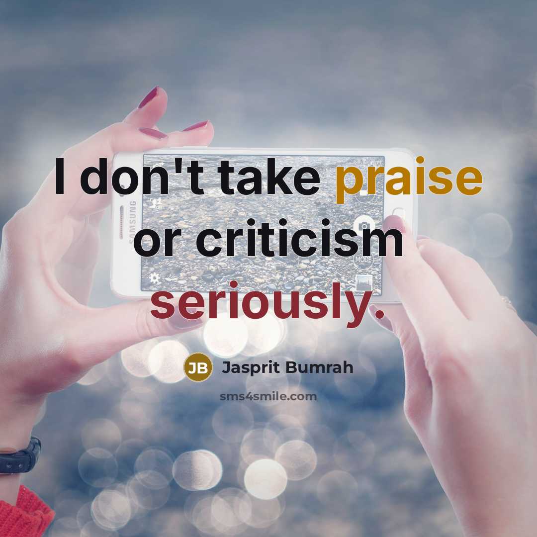 “I don't take praise or criticism seriously.” quote by Jasprit Bumrah