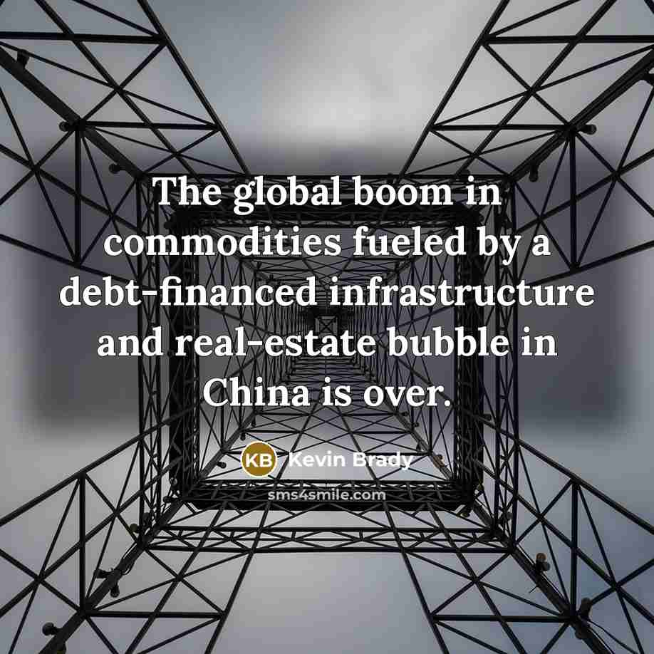 “The global boom in commodities fueled by a debt-financed infrastructure and real-estate bubble in China is over.” quote by Kevin Brady
