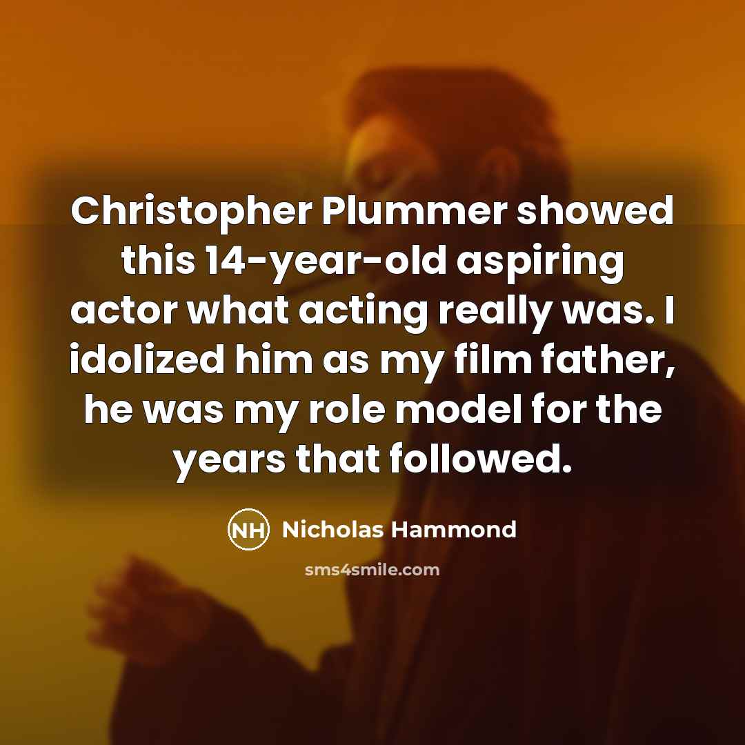 “Christopher Plummer showed this 14-year-old aspiring actor what acting really was. I idolized him as my film father, he was my role model for the years that followed.” quote by Nicholas Hammond