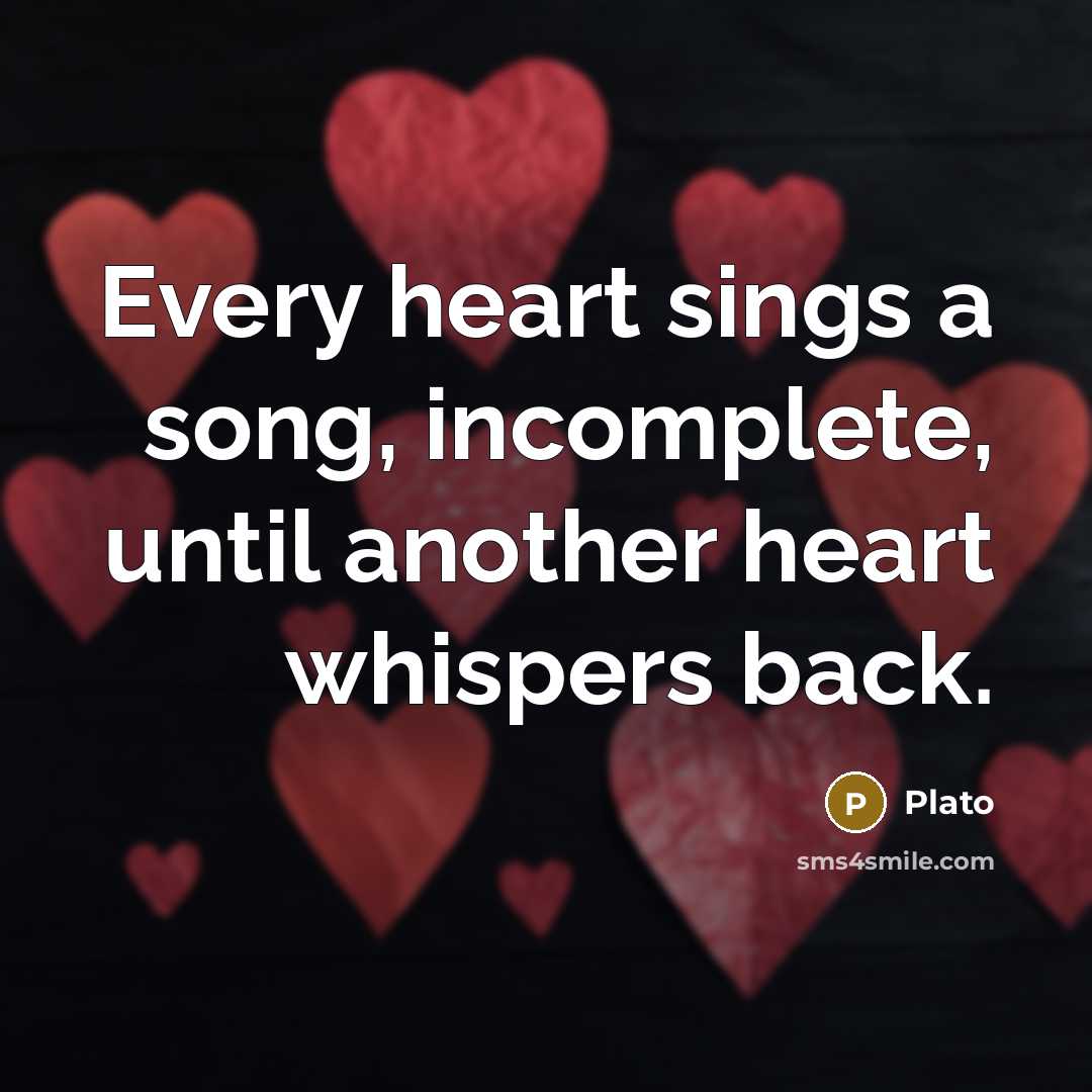 “Every heart sings a song, incomplete, until another heart whispers back.” quote by Plato