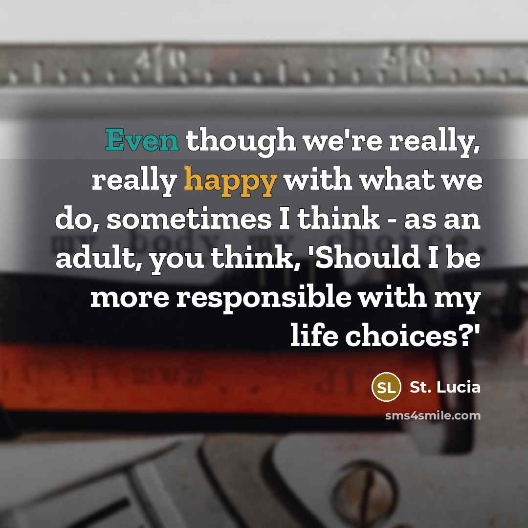 “Even though we're really, really happy with what we do, sometimes I think - as an adult, you think, 'Should I be more responsible with my life choices?'” quote by St. Lucia