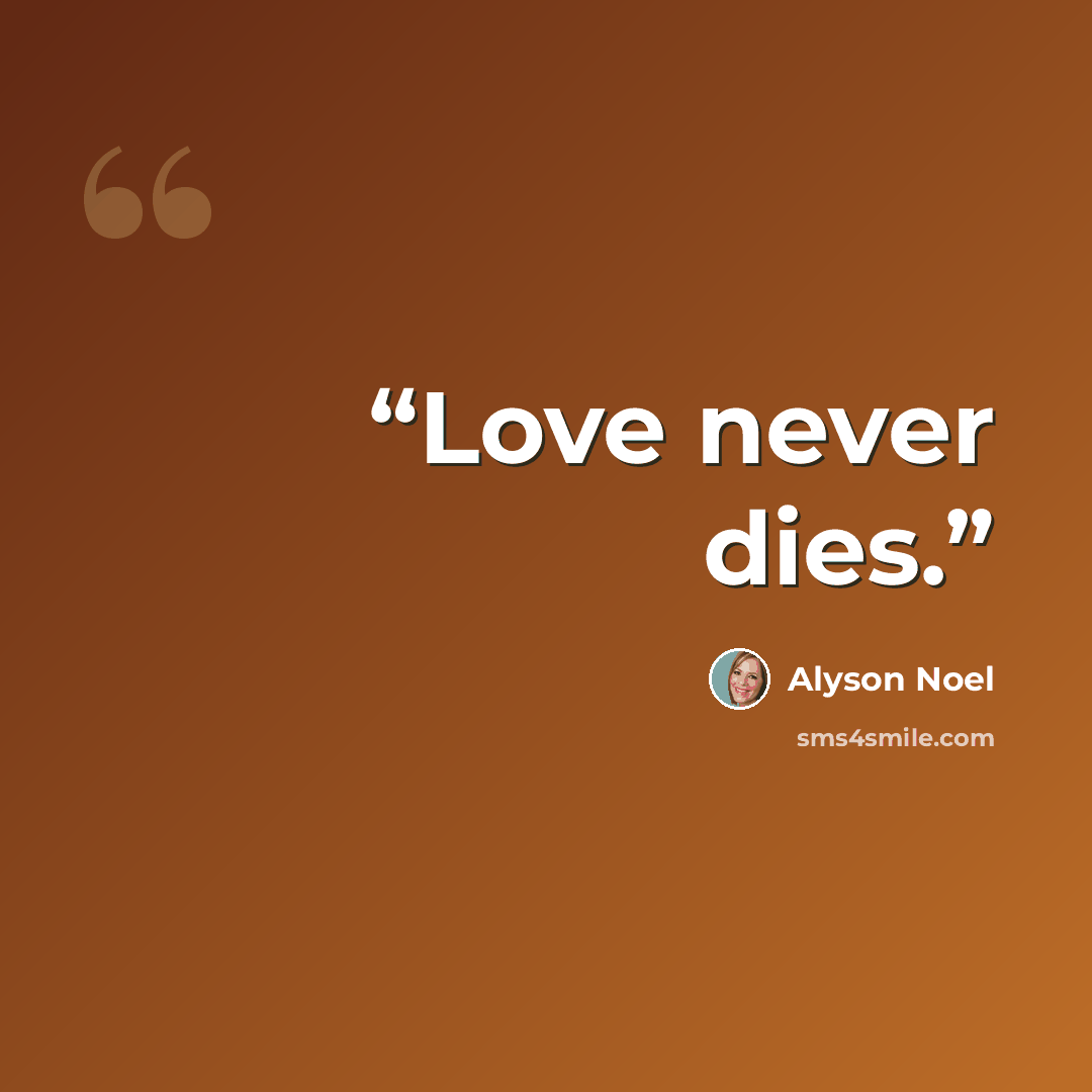 “Love never dies.” quote by Alyson Noël