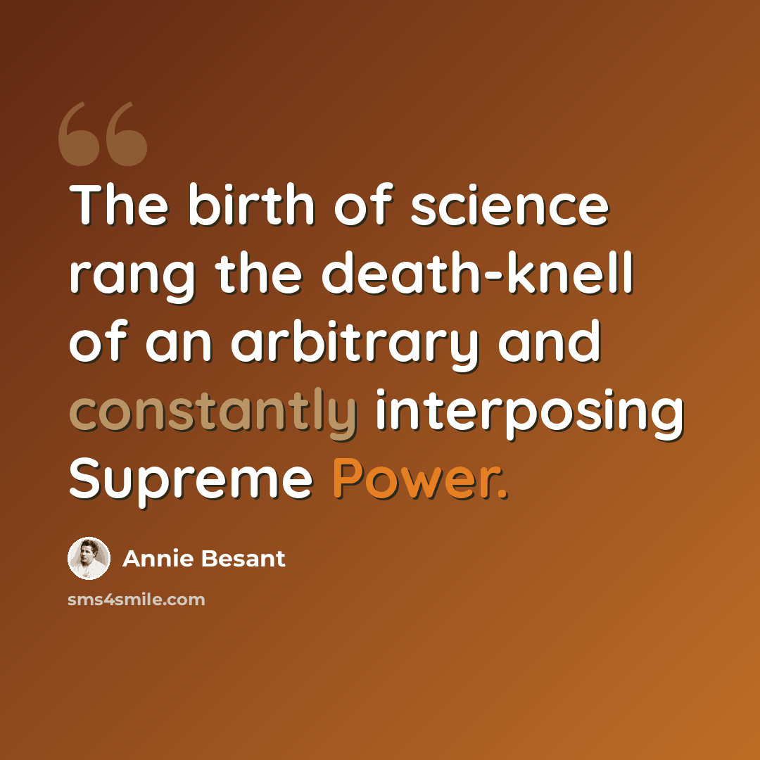 “The birth of science rang the death-knell of an arbitrary and constantly interposing Supreme Power.” quote by Annie Besant
