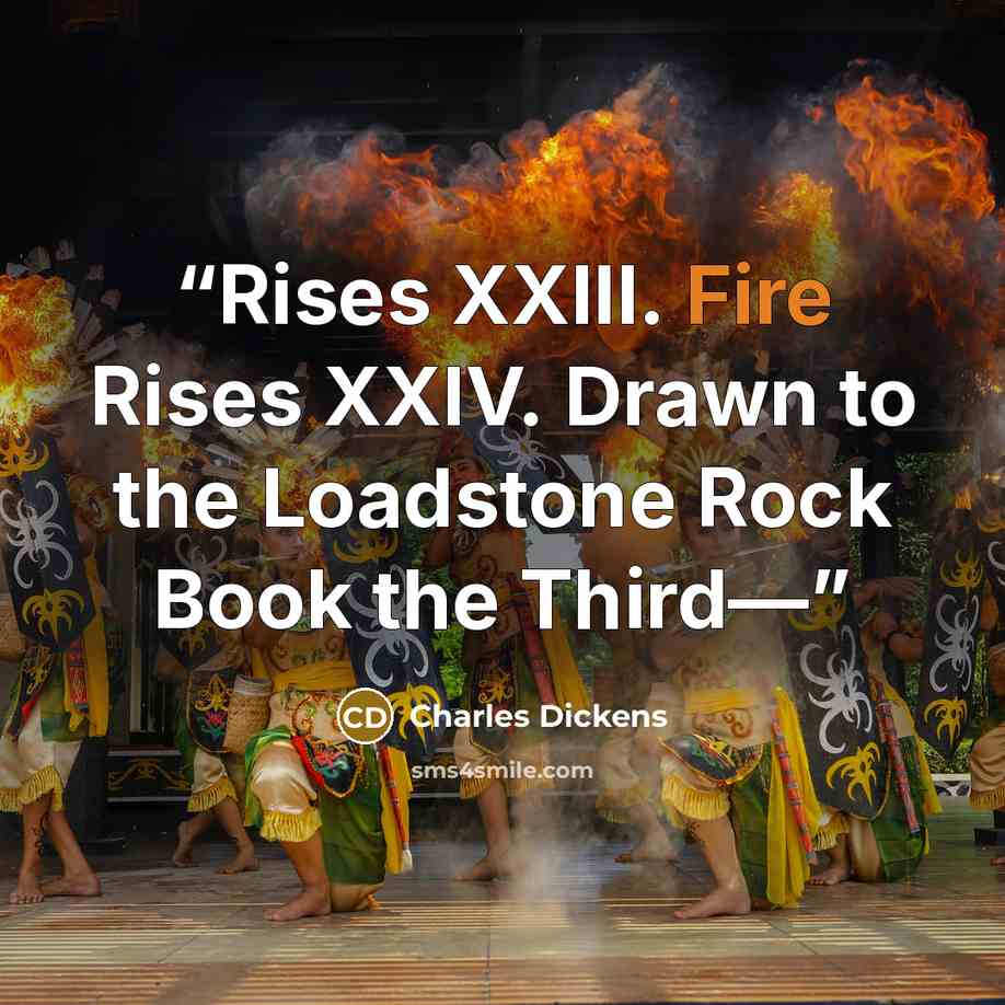 “Rises XXIII. Fire Rises XXIV. Drawn to the Loadstone Rock Book the Third—” quote by Charles Dickens