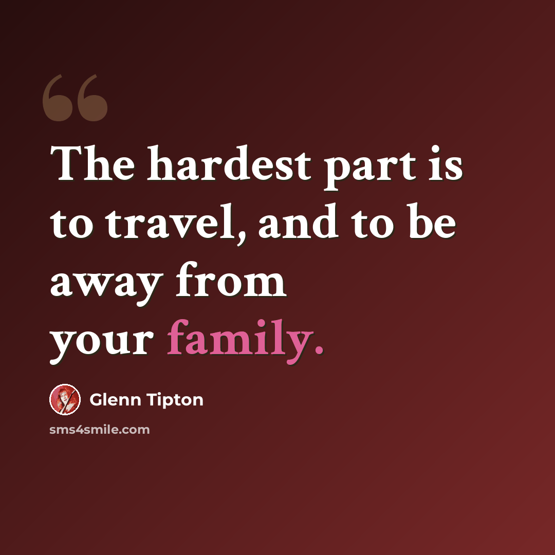 “The hardest part is to travel, and to be away from your family.” quote by Glenn Tipton