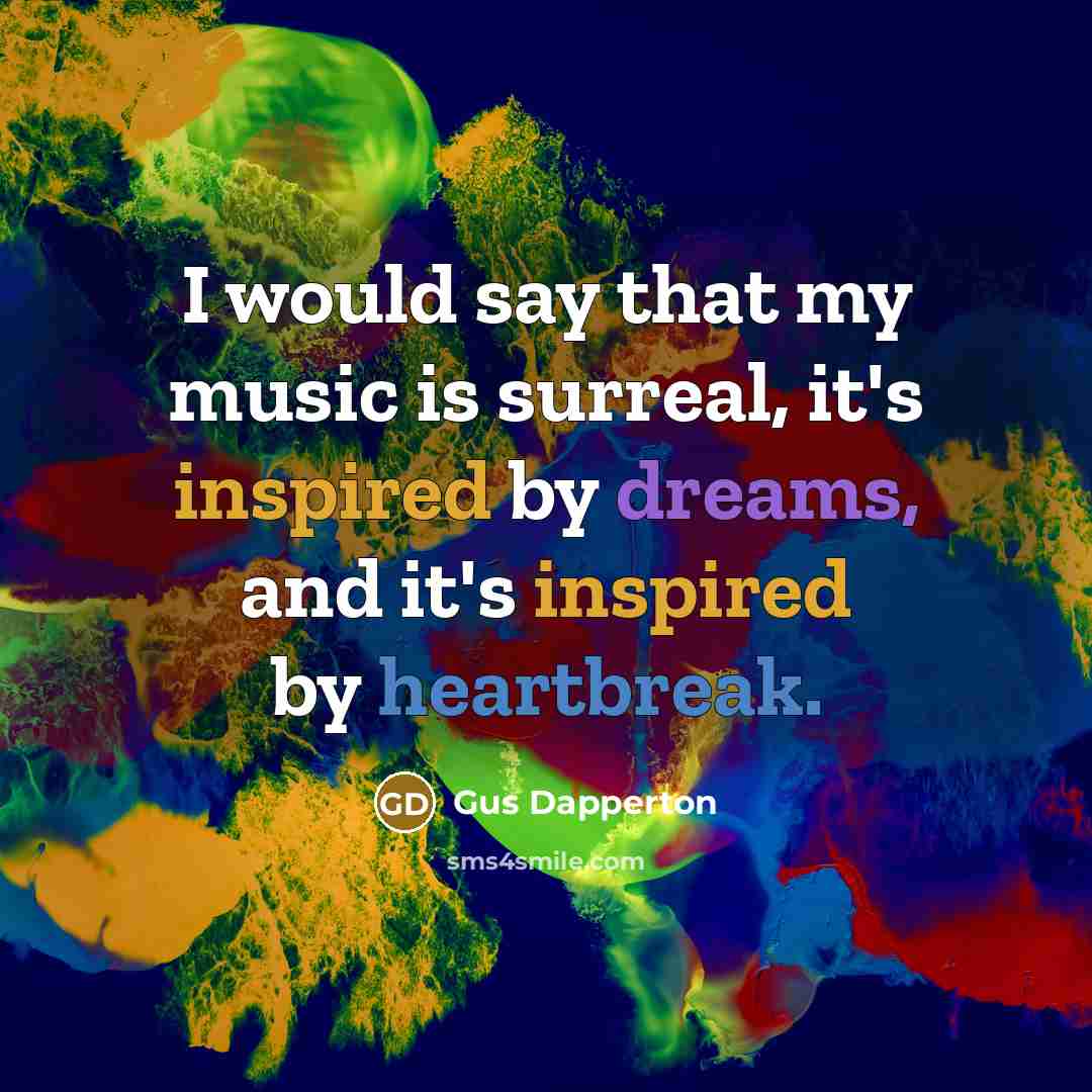 “I would say that my music is surreal, it's inspired by dreams, and it's inspired by heartbreak.” quote by Gus Dapperton