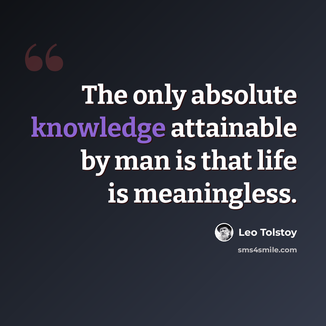 “The only absolute knowledge attainable by man is that life is meaningless.” quote by Leo Tolstoy