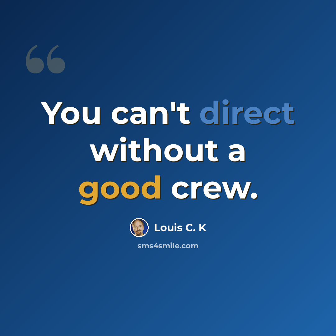 “You can't direct without a good crew.” quote by Louis C. K