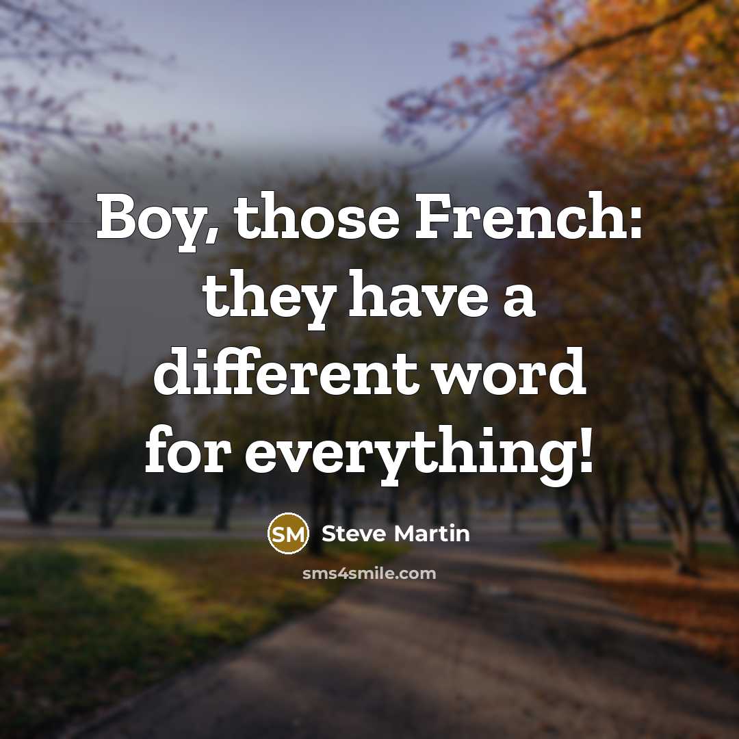 “Boy, those French: they have a different word for everything!” quote by Steve Martin