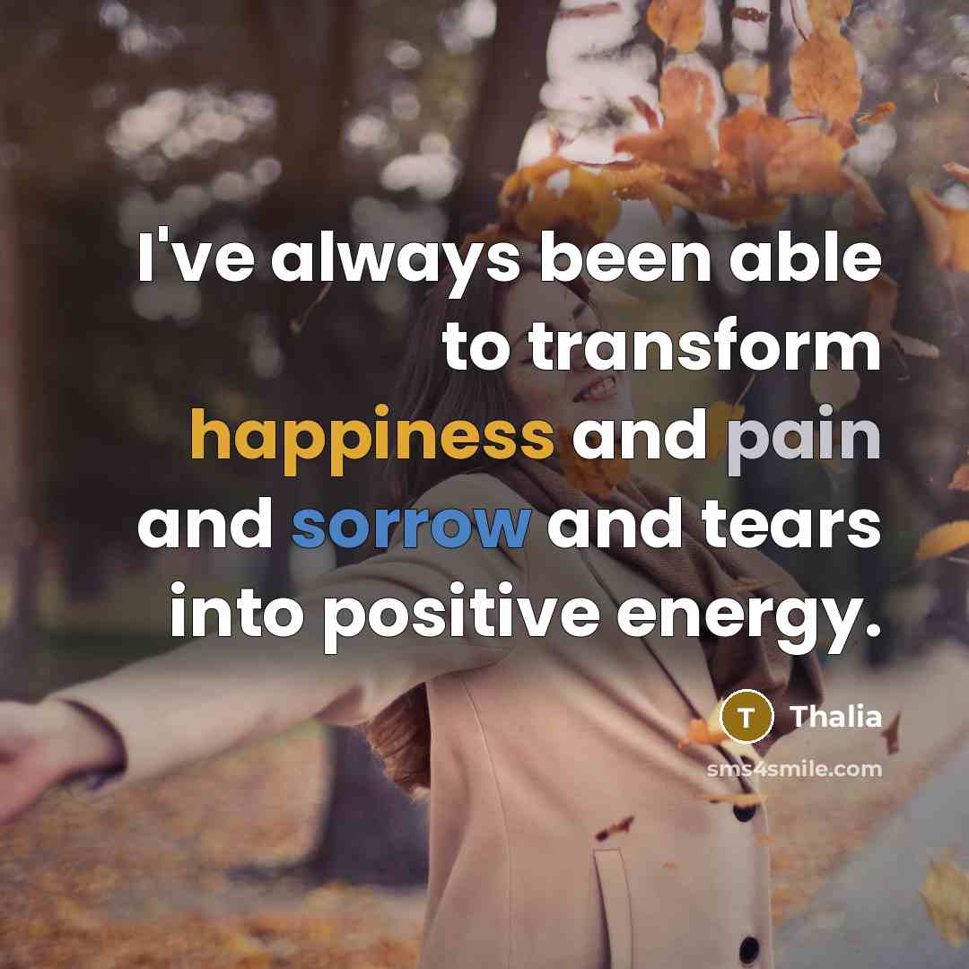 “I've always been able to transform happiness and pain and sorrow and tears into positive energy.” quote by Thalia