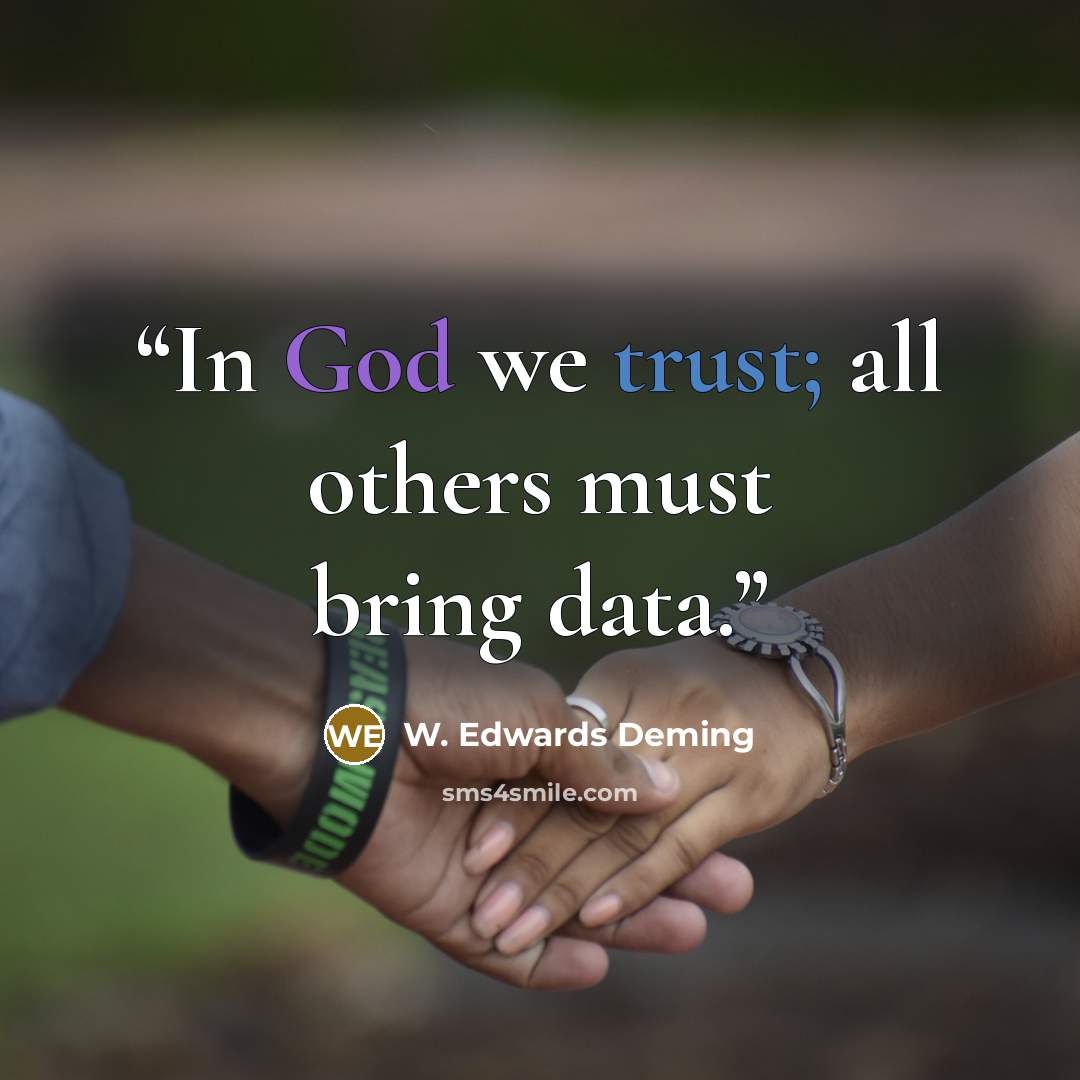 “In God we trust; all others must bring data.” quote by W. Edwards Deming