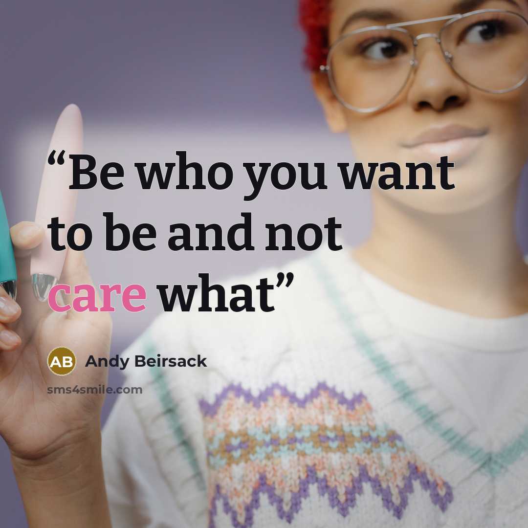 “Be who you want to be and not care what” quote by Andy Beirsack