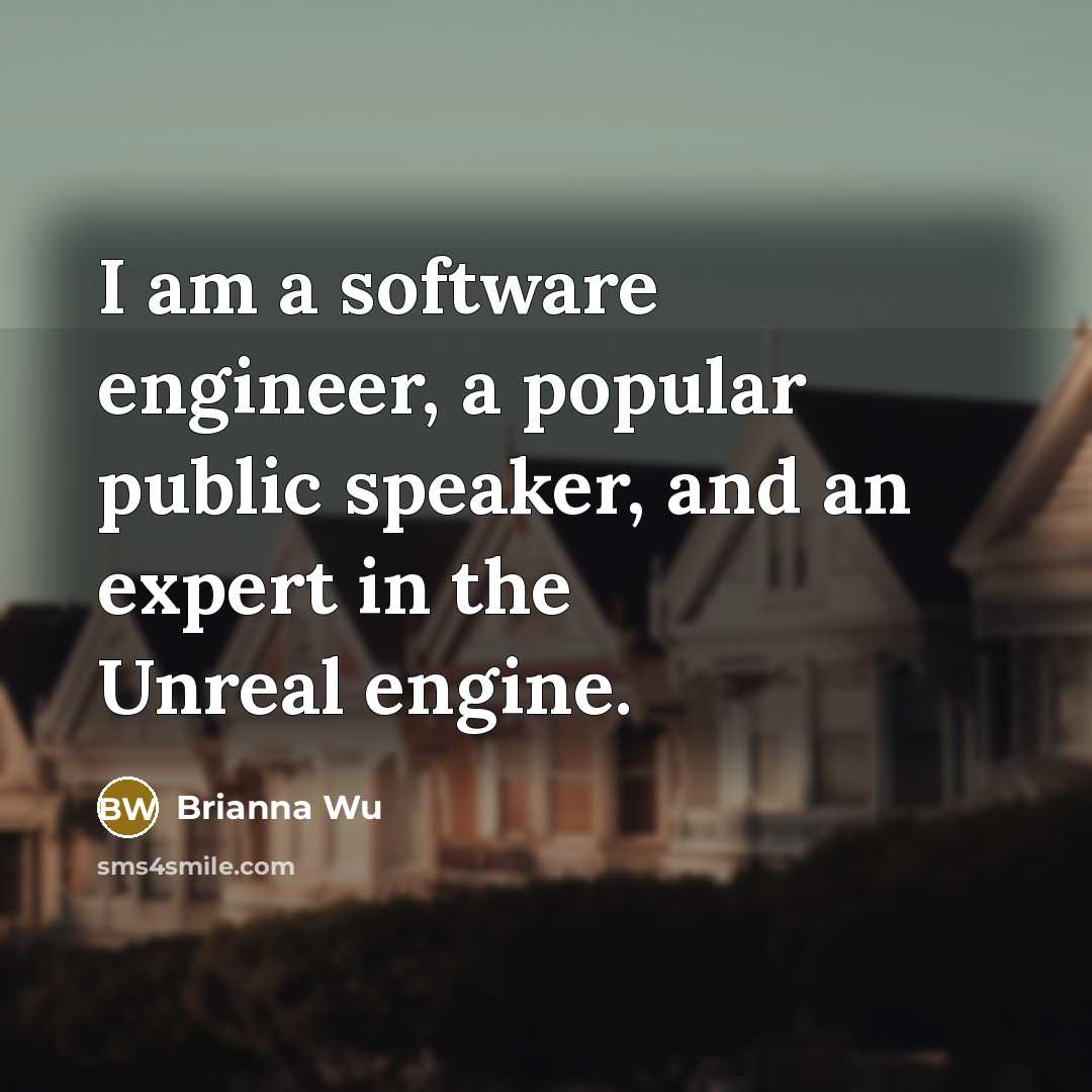 “I am a software engineer, a popular public speaker, and an expert in the Unreal engine.” quote by Brianna Wu