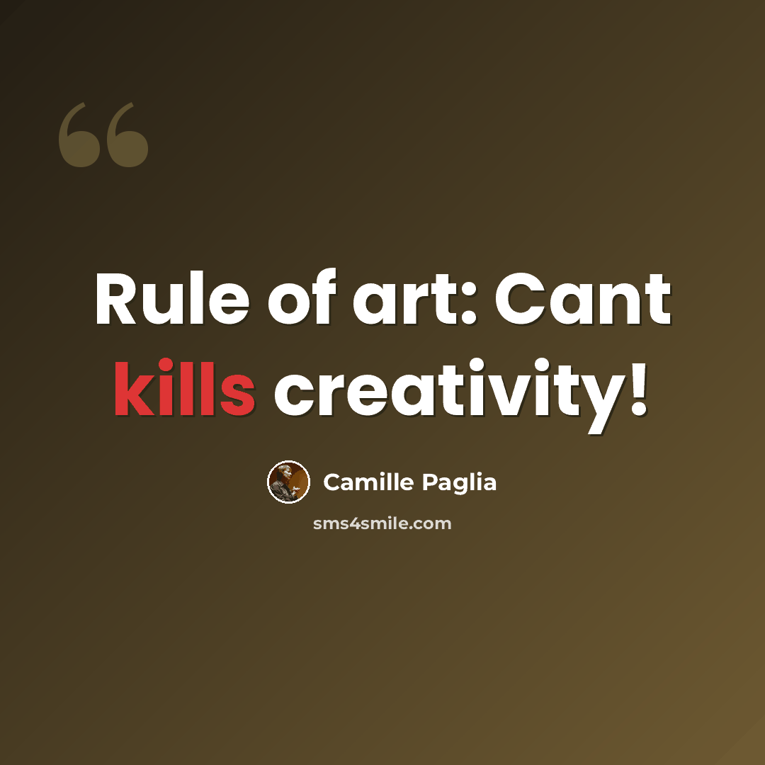 “Rule of art: Cant kills creativity!” quote by Camille Paglia