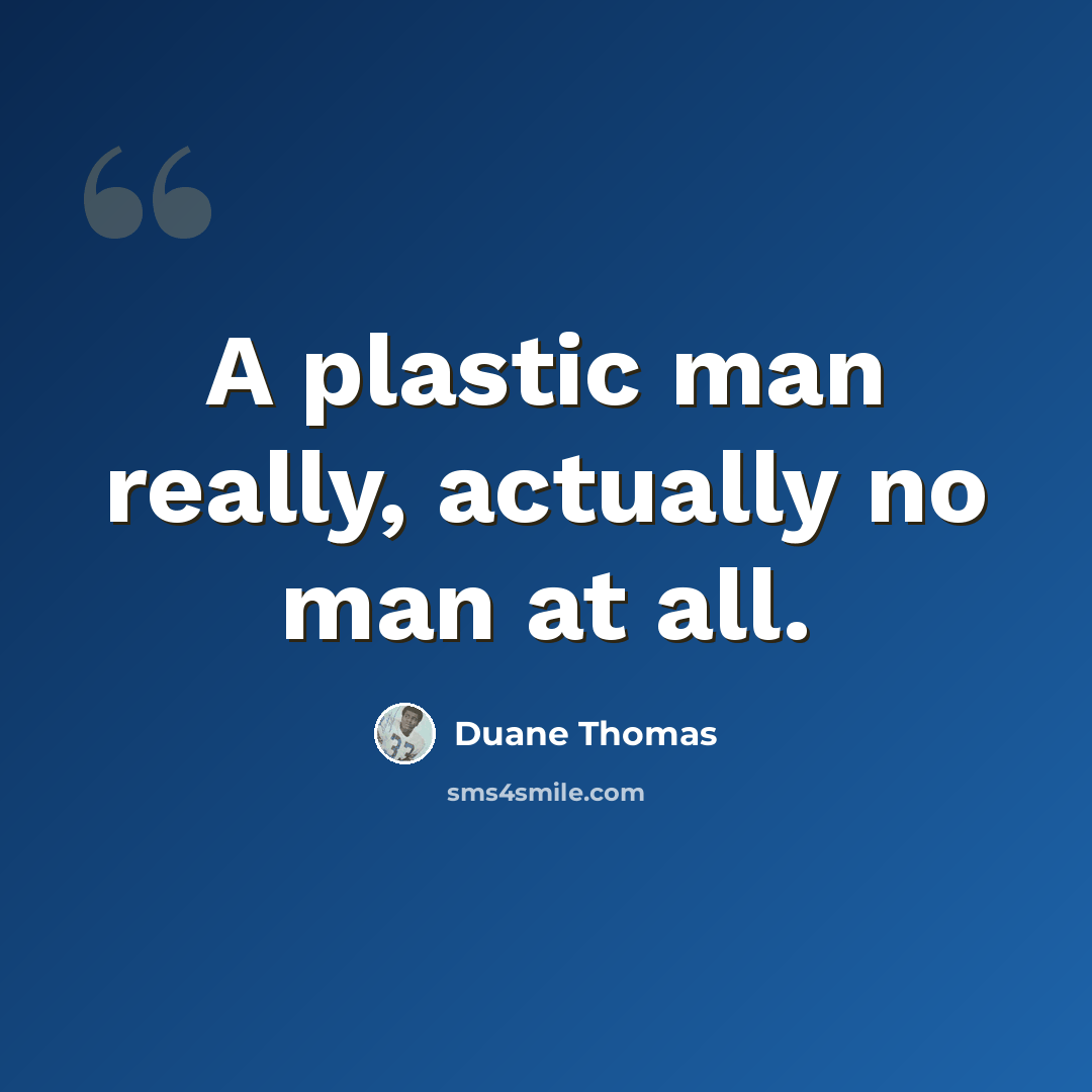 “A plastic man really, actually no man at all.” quote by Duane Thomas