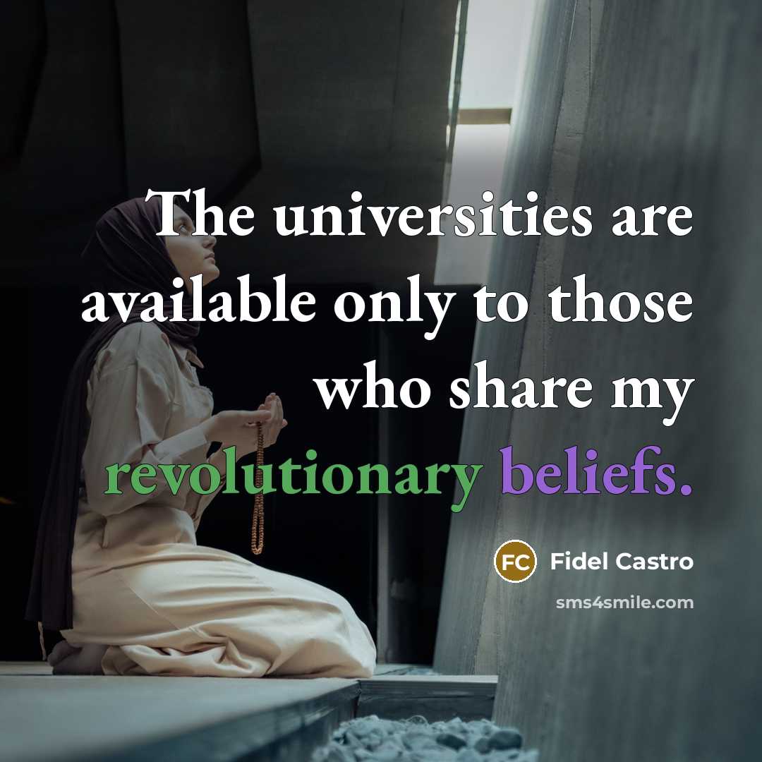 “The universities are available only to those who share my revolutionary beliefs.” quote by Fidel Castro