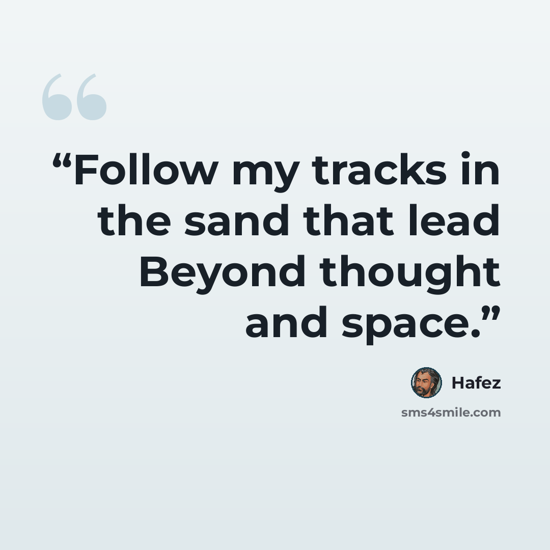 “Follow my tracks in the sand that lead Beyond thought and space.” quote by Hafez