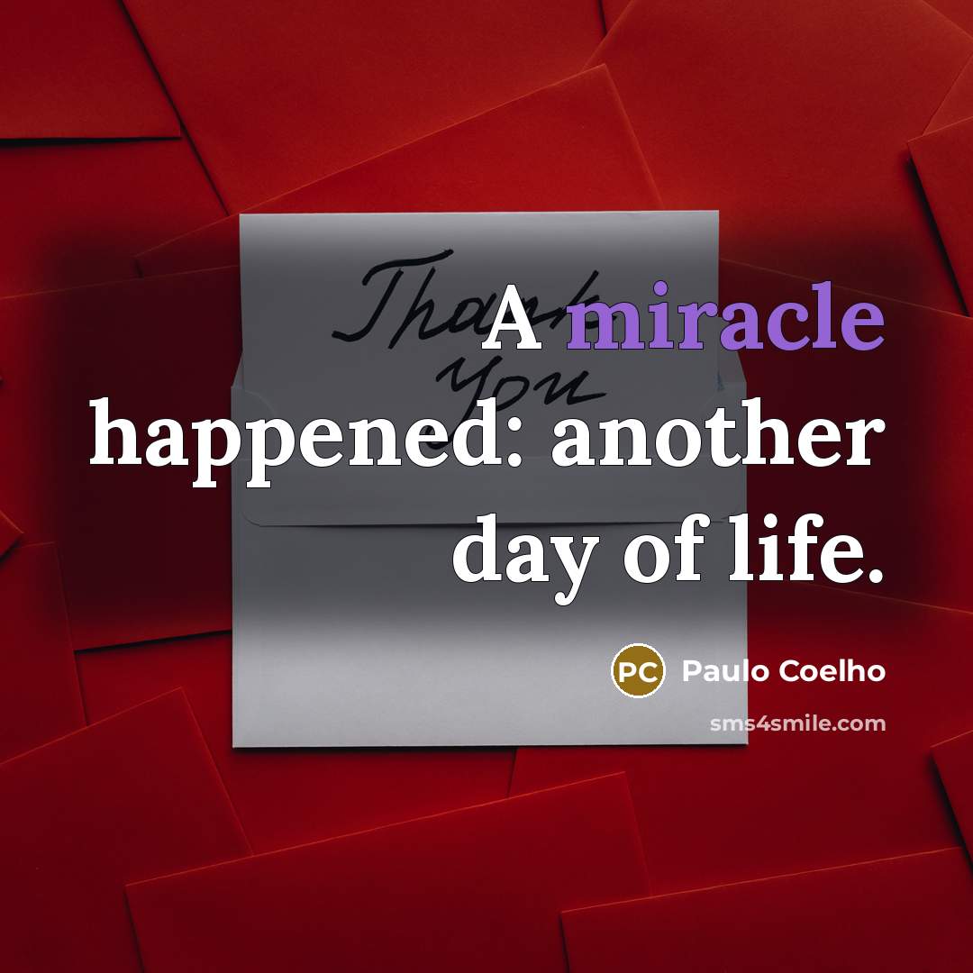 “A miracle happened: another day of life.” quote by Paulo Coelho