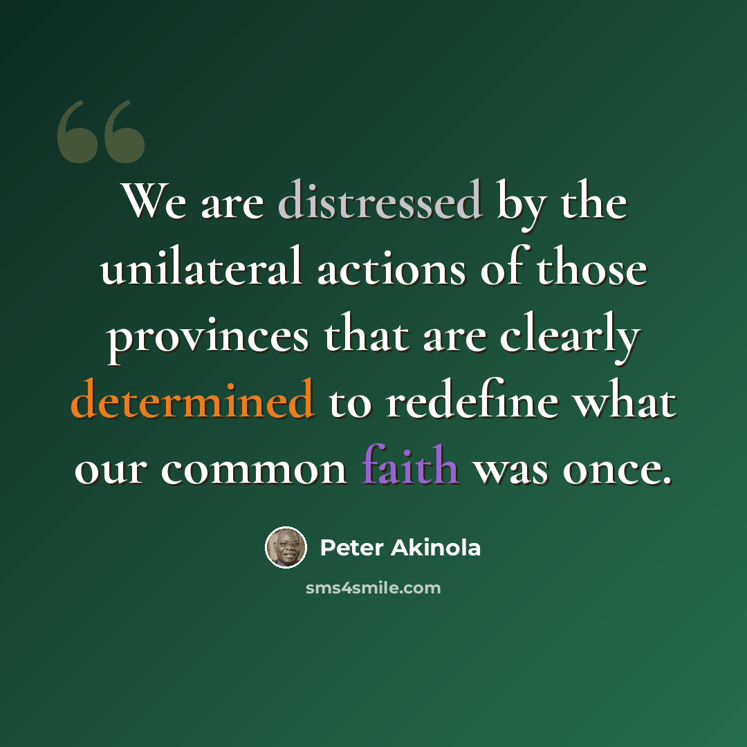 “We are distressed by the unilateral actions of those provinces that are clearly determined to redefine what our common faith was once.” quote by Peter Akinola