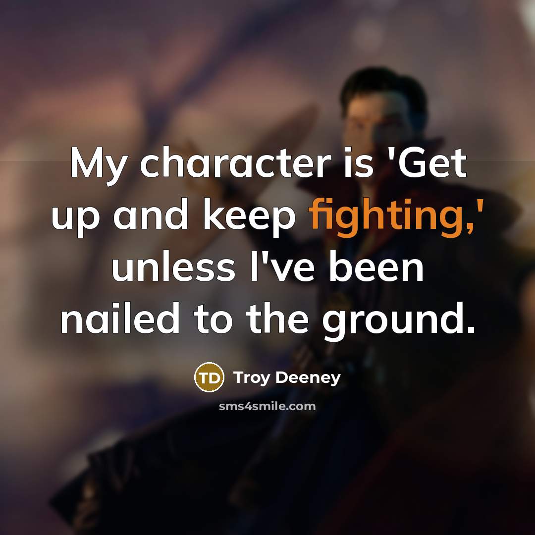 “My character is 'Get up and keep fighting,' unless I've been nailed to the ground.” quote by Troy Deeney