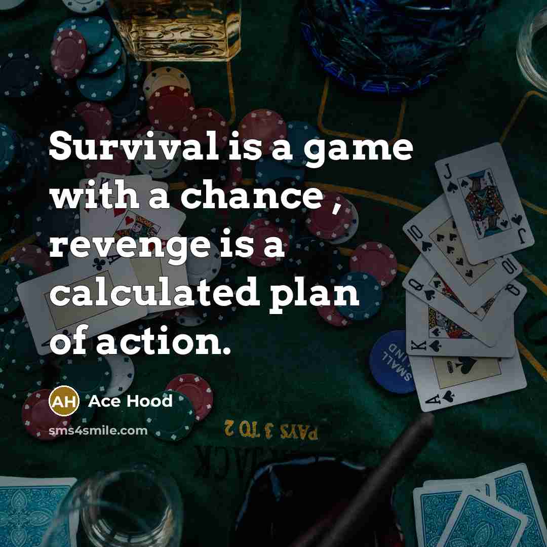 “Survival is a game with a chance , revenge is a calculated plan of action.” quote by Ace Hood