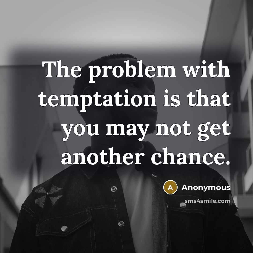 “The problem with temptation is that you may not get another chance.” quote by Anonymous