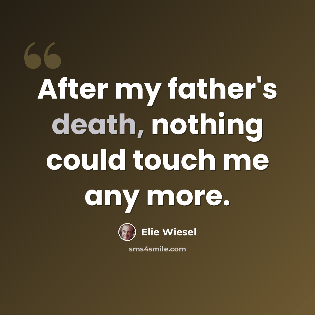 “After my father's death, nothing could touch me any more.” quote by Elie Wiesel