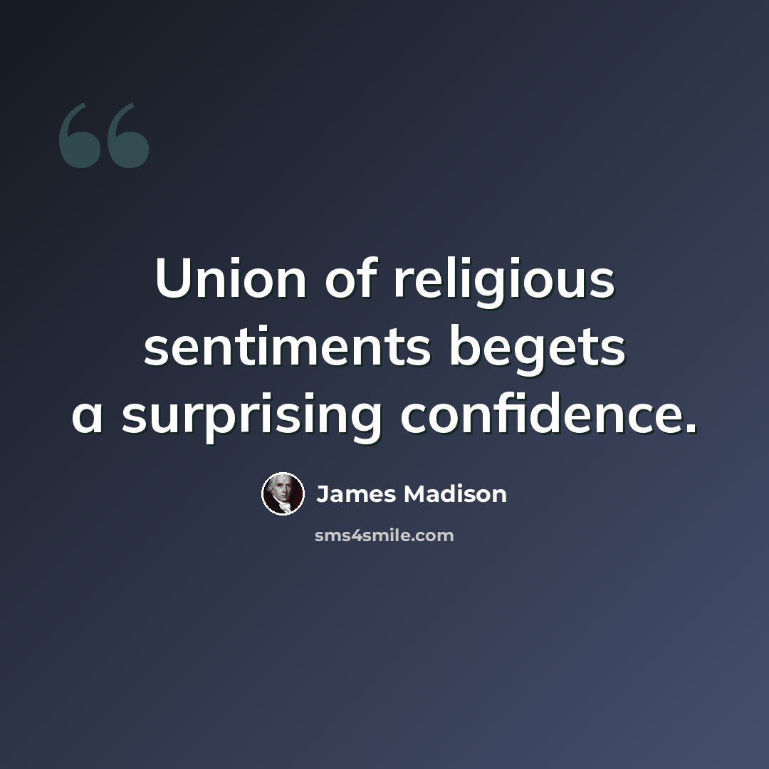 “Union of religious sentiments begets a surprising confidence.” quote by James Madison