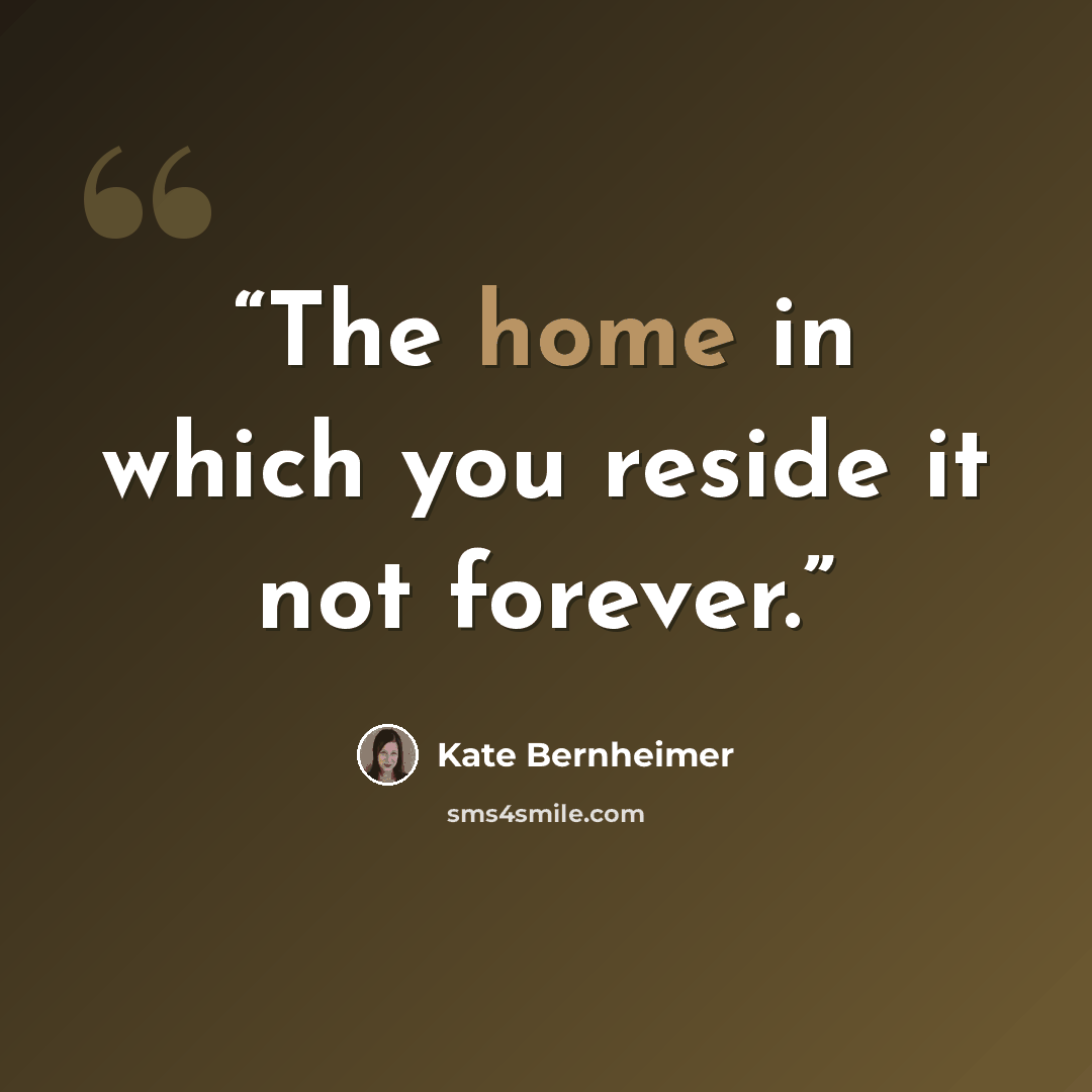 “The home in which you reside it not forever.” quote by Kate Bernheimer