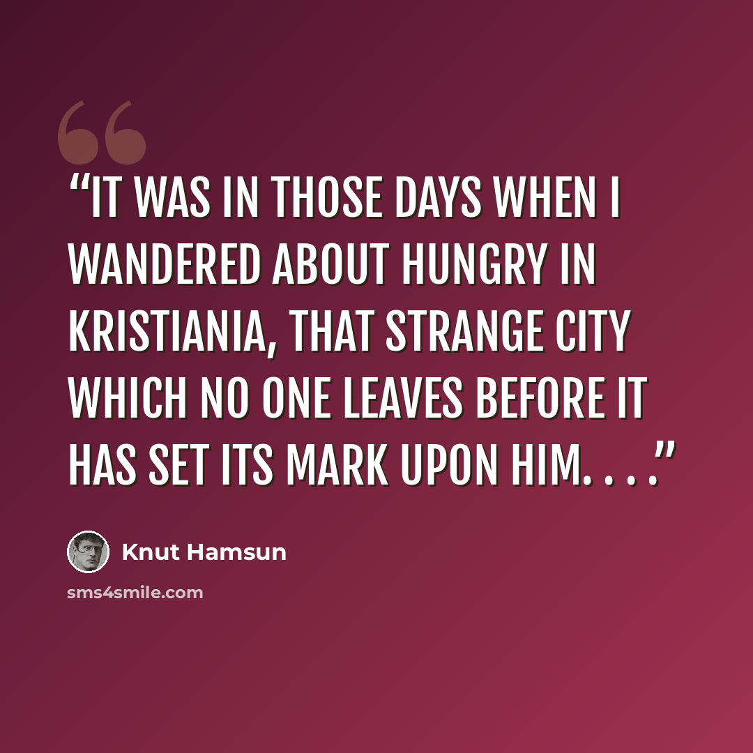 “It was in those days when I wandered about hungry in Kristiania, that strange city which no one leaves before it has set its mark upon him. . . .” quote by Knut Hamsun