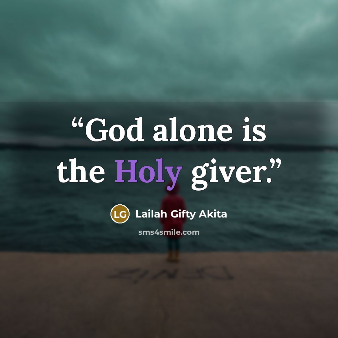 “God alone is the Holy giver.” quote by Lailah Gifty Akita