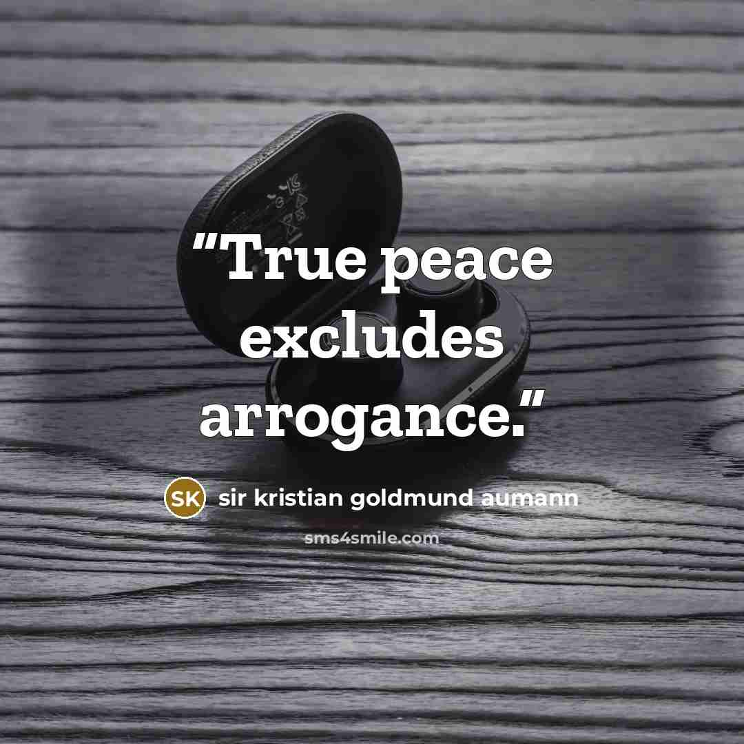 “True peace excludes arrogance.” quote by sir kristian goldmund aumann