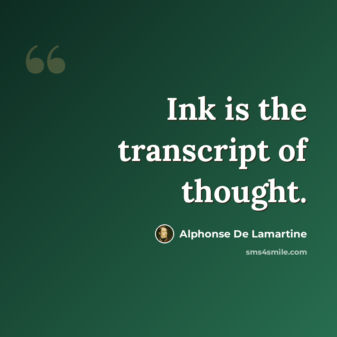 “Ink is the transcript of thought.” quote by Alphonse de Lamartine