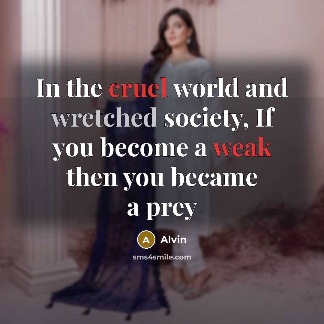 “In the cruel world and wretched society, If you become a weak then you became a prey” quote by Alvin