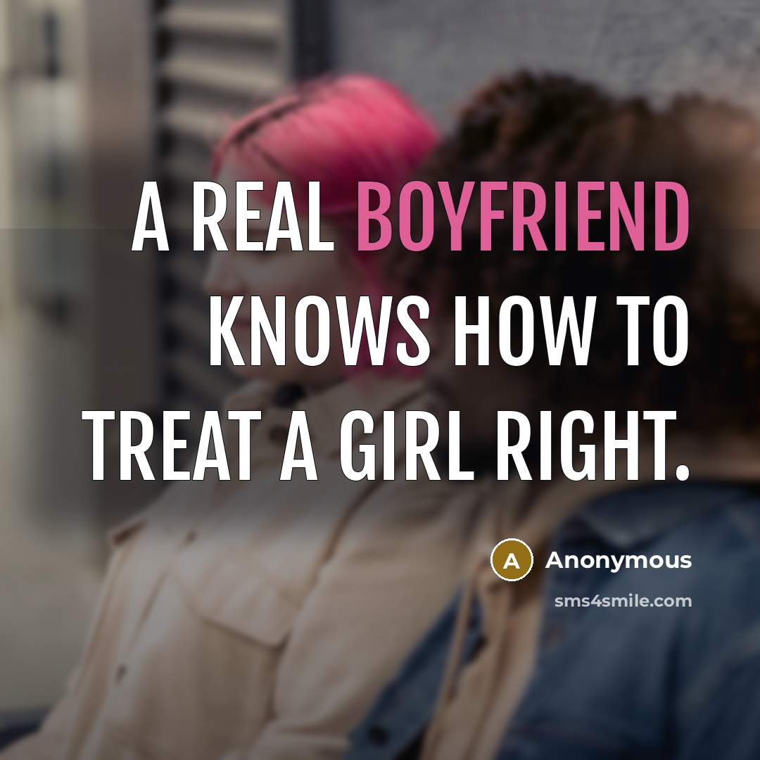 “A real boyfriend knows how to treat a girl right.” quote by Anonymous