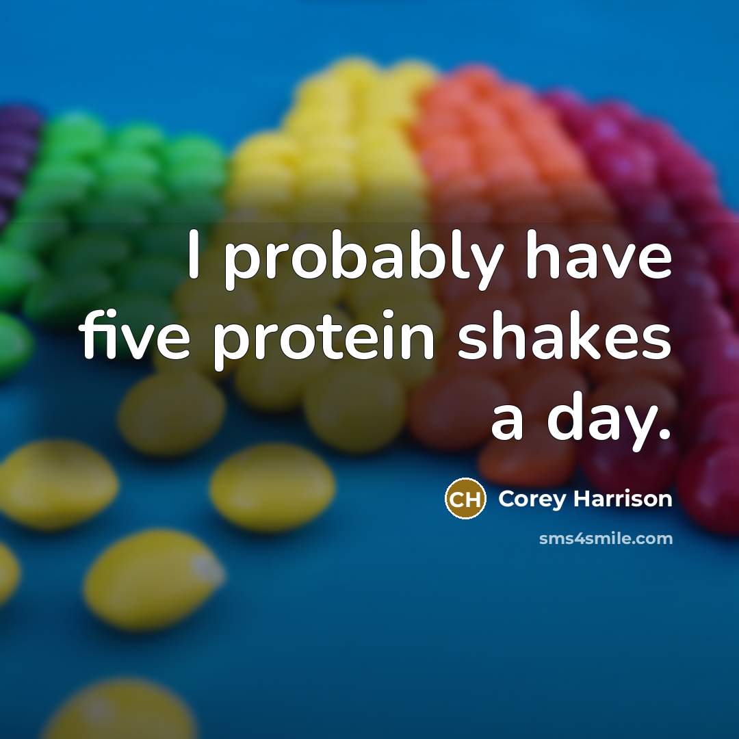 “I probably have five protein shakes a day.” quote by Corey Harrison