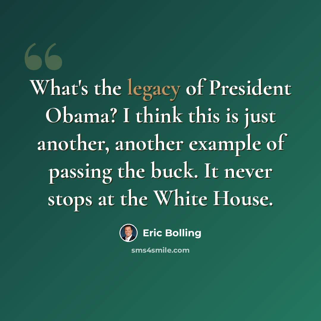 “What's the legacy of President Obama? I think this is just another, another example of passing the buck. It never stops at the White House.” quote by Eric Bolling