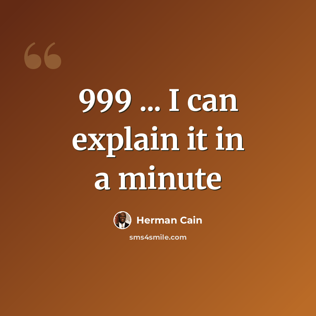 “999 ... I can explain it in a minute” quote by Herman Cain