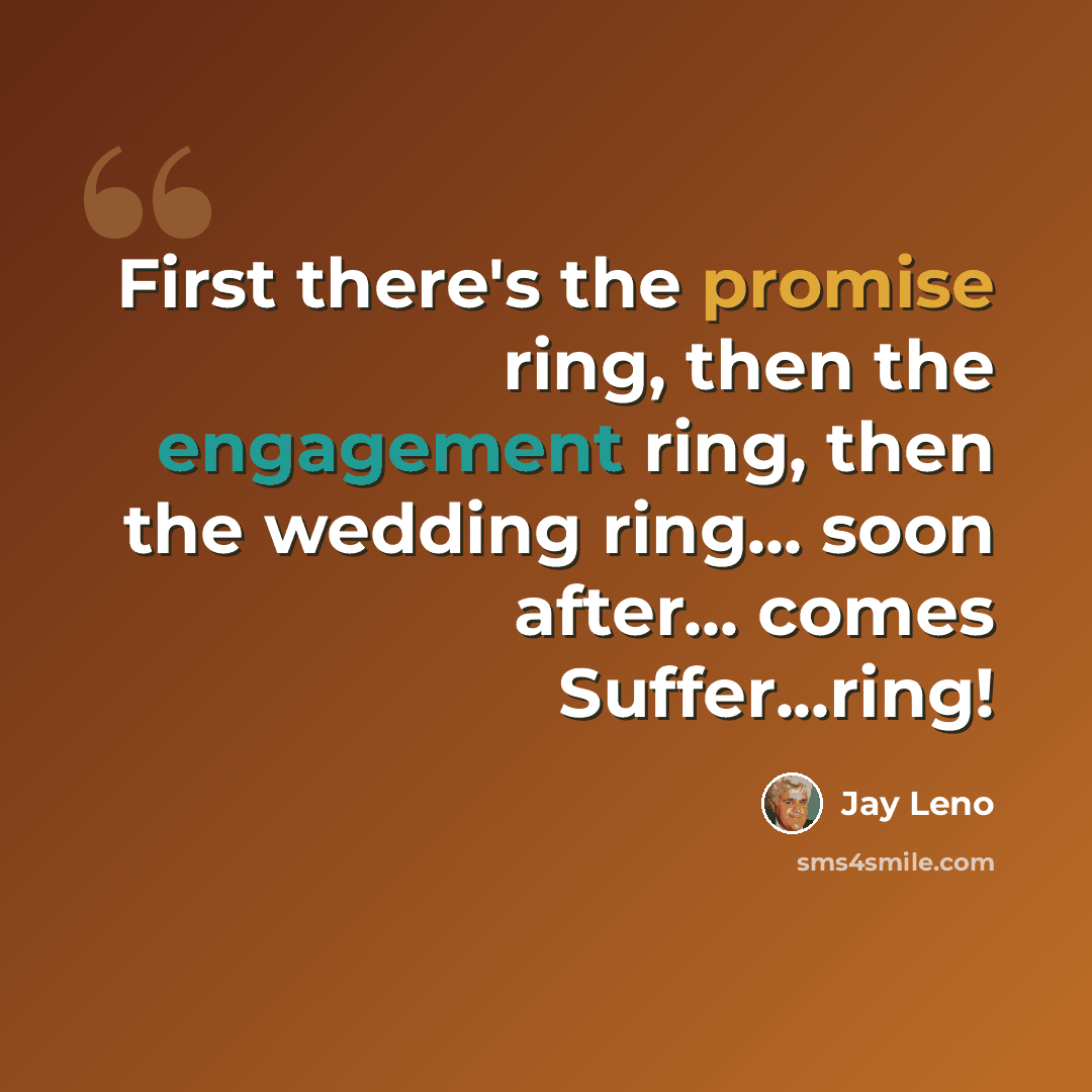 “First there's the promise ring, then the engagement ring, then the wedding ring... soon after... comes Suffer...ring!” quote by Jay Leno