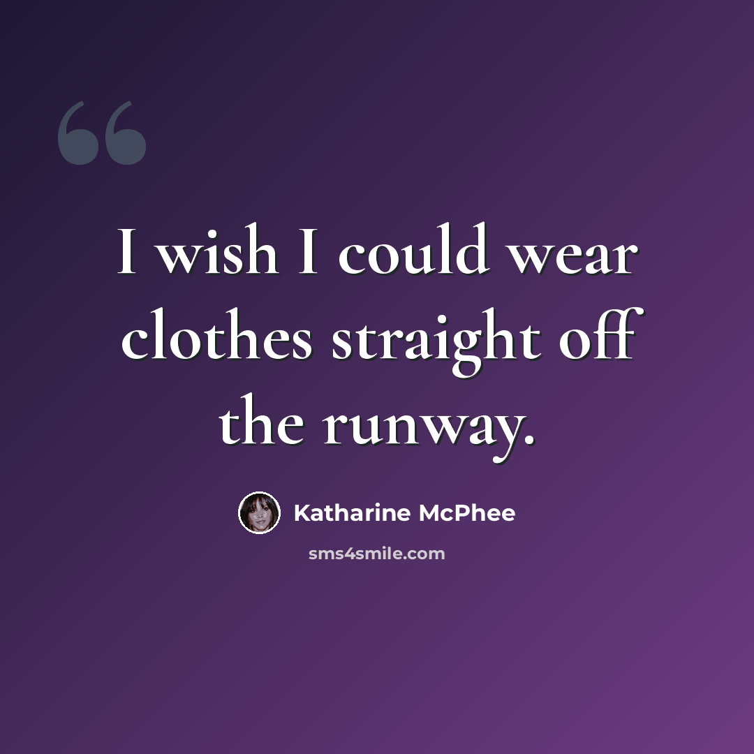 “I wish I could wear clothes straight off the runway.” quote by Katharine McPhee