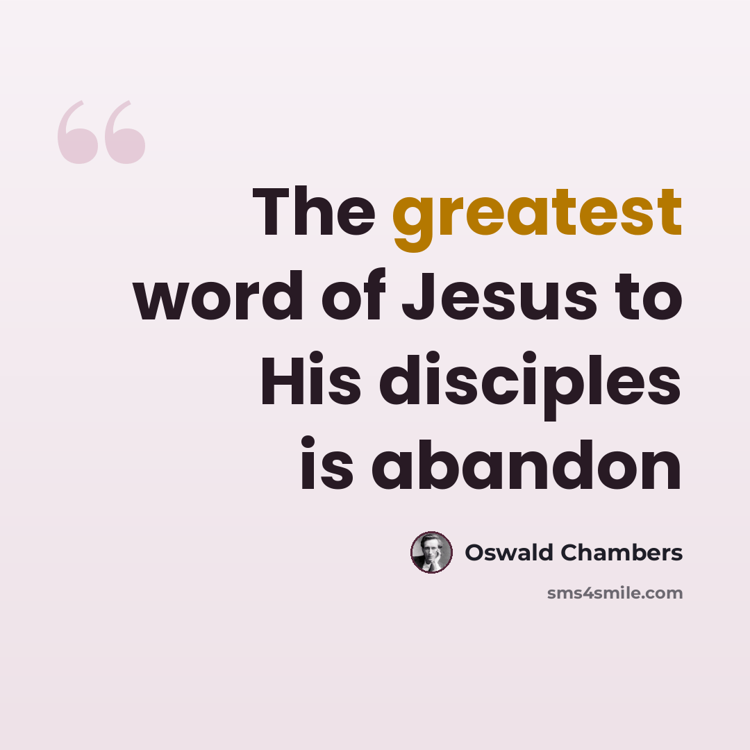 “The greatest word of Jesus to His disciples is abandon” quote by Oswald Chambers