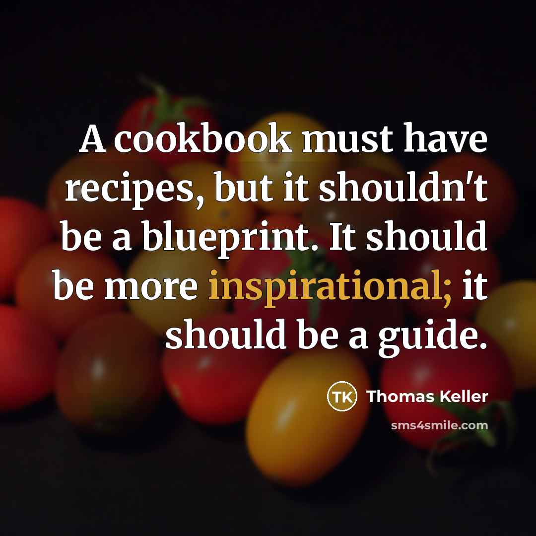 “A cookbook must have recipes, but it shouldn't be a blueprint. It should be more inspirational; it should be a guide.” quote by Thomas Keller