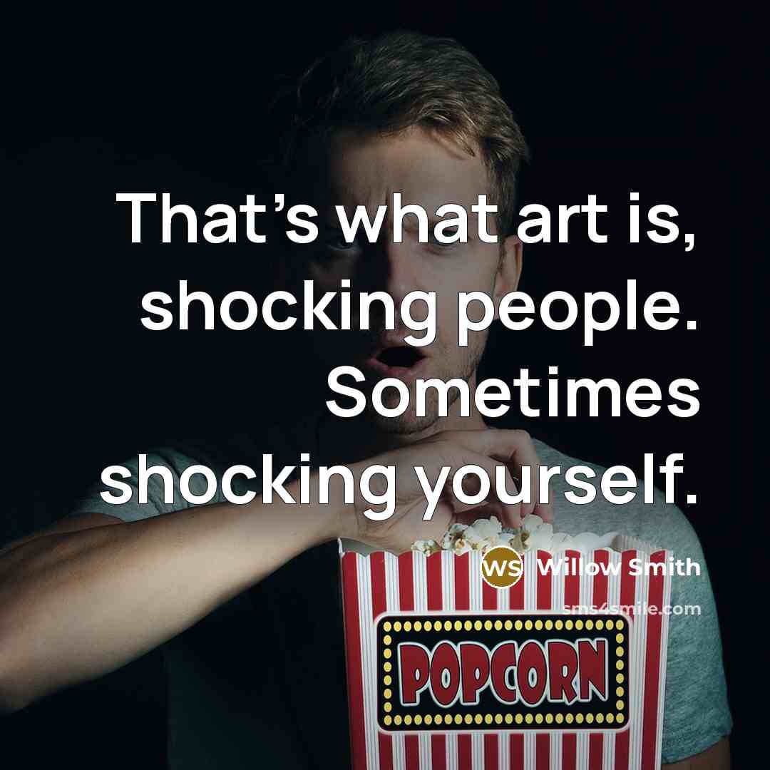 “That's what art is, shocking people. Sometimes shocking yourself.” quote by Willow Smith