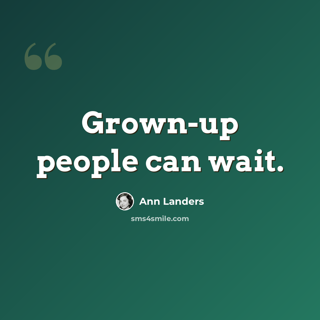 “Grown-up people can wait.” quote by Ann Landers