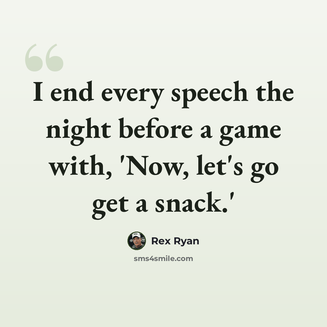 “I end every speech the night before a game with, 'Now, let's go get a snack.'” quote by Rex Ryan