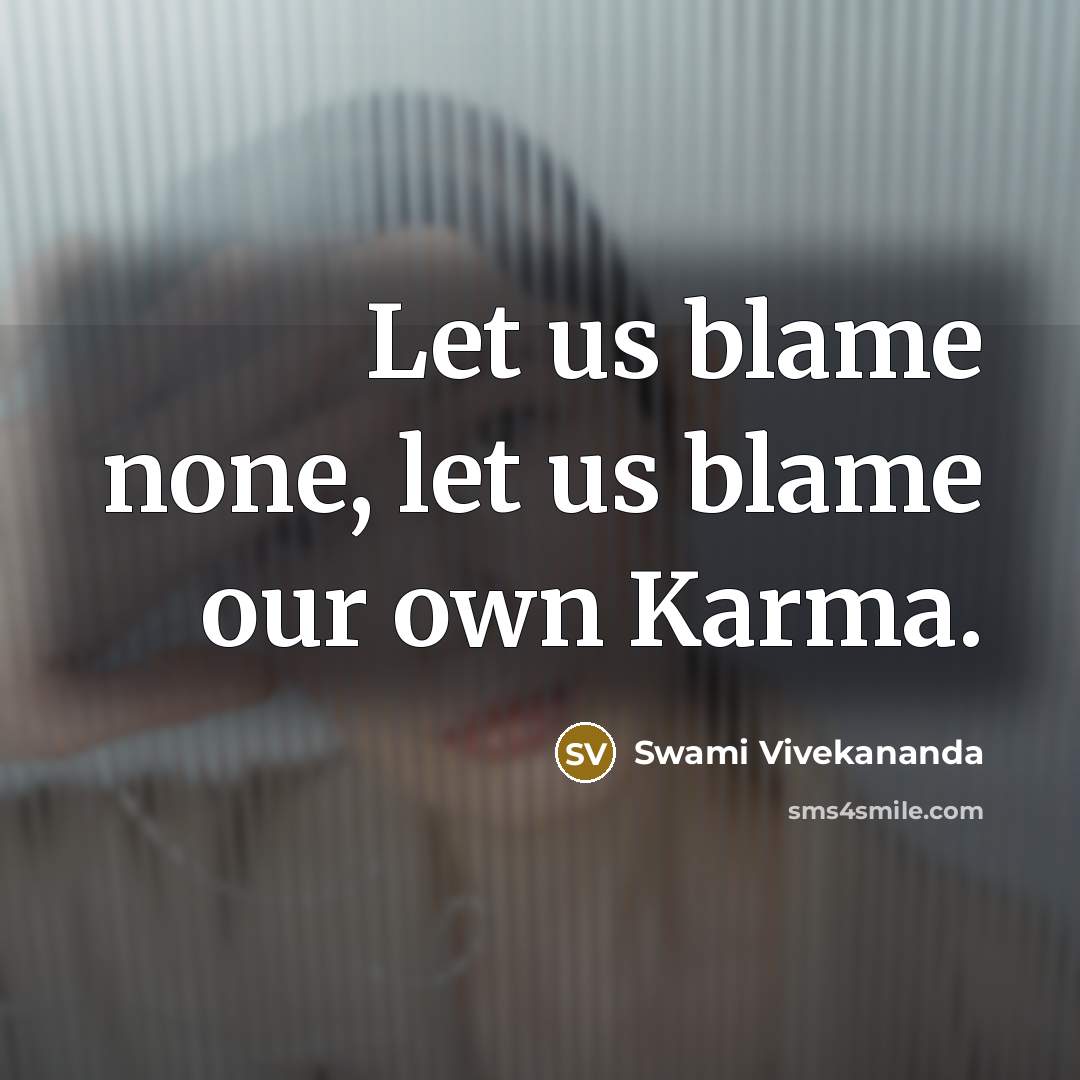 “Let us blame none, let us blame our own Karma.” quote by Swami Vivekananda