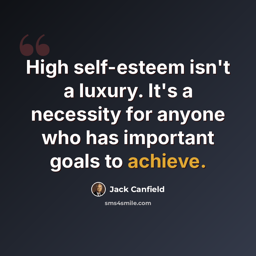 “High self-esteem isn't a luxury. It's a necessity for anyone who has important goals to achieve.” quote by Jack Canfield